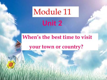 Module 11 When’s the best time to visit your town or country? Unit 2.