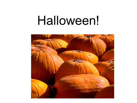 Halloween!. Halloween is always celebrated on October 31st.