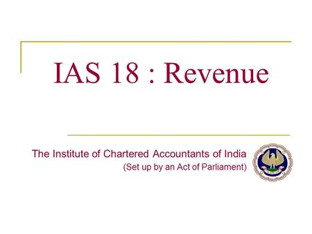 IAS 18 : Revenue The Institute of Chartered Accountants of India (Set up by an Act of Parliament)