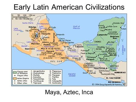 Early Latin American Civilizations Maya, Aztec, Inca.