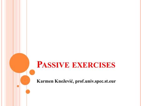 P ASSIVE EXERCISES Karmen Knežević, prof.univ.spec.st.eur.