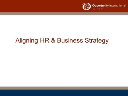 Aligning HR & Business Strategy. “The long-held notion that HR would become a truly strategic function is finally being realized.”