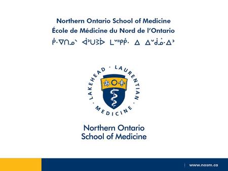 Disclosure: This presentation has been funded by: Northern Ontario School of Medicine (NOSM) which is funded by the Government of Ontario I sit on the.