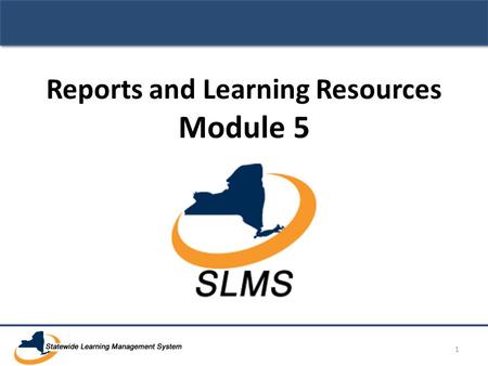 Reports and Learning Resources Module 5 1. SLMS Primary Administrator Training Module 5: Reports and Learning Resources 2.