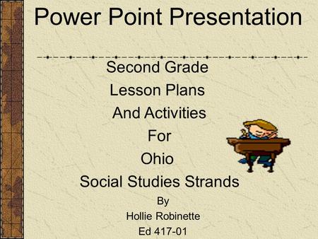 Power Point Presentation By Hollie Robinette Ed 417-01 Second Grade Lesson Plans And Activities For Ohio Social Studies Strands.