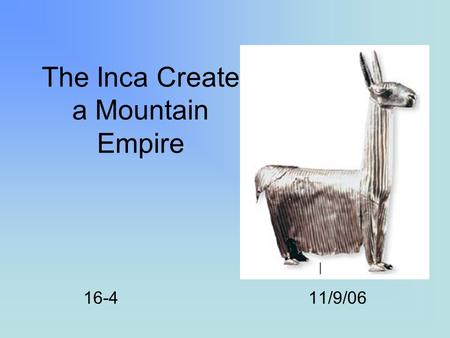 The Inca Create a Mountain Empire 16-411/9/06. Early South American Cultures Moche Chimu Inca.