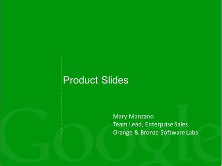 Product Slides Mary Manzano Team Lead, Enterprise Sales Orange & Bronze Software Labs.