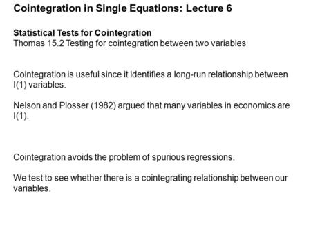 Cointegration in Single Equations: Lecture 6 Statistical Tests for Cointegration Thomas 15.2 Testing for cointegration between two variables Cointegration.