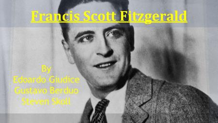 Francis Scott Fitzgerald By Edoardo Giudice Gustavo Berduo Steven Skoll.