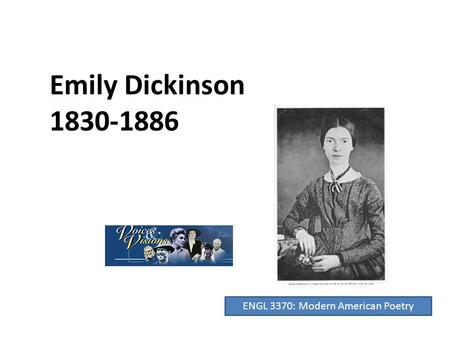 Emily Dickinson 1830-1886 ENGL 3370: Modern American Poetry.