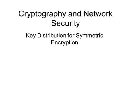 Cryptography and Network Security Key Distribution for Symmetric Encryption.