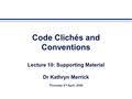 Code Clichés and Conventions Lecture 10: Supporting Material Dr Kathryn Merrick Thursday 2 nd April, 2009.