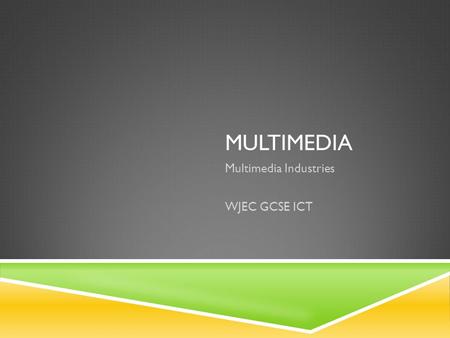 MULTIMEDIA Multimedia Industries WJEC GCSE ICT. STARTER  Multimedia is the combination of different elements:  Multimedia is used in many different.