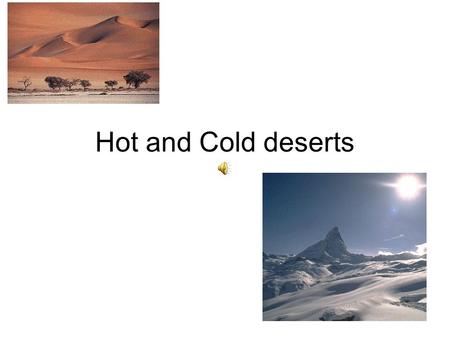 Hot and Cold deserts. What is a hot desert like? A desert is a dry habitat that gets very little rain. They are hot during the day and cool at night.
