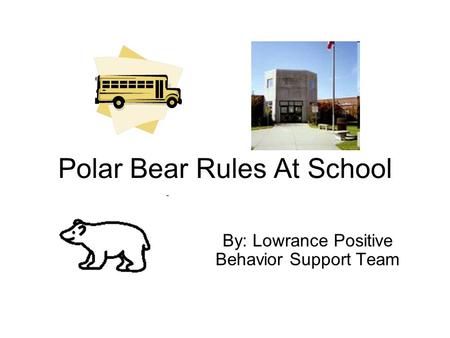 Polar Bear Rules At School By: Lowrance Positive Behavior Support Team.