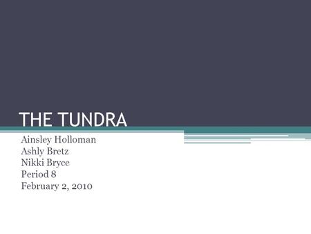 THE TUNDRA Ainsley Holloman Ashly Bretz Nikki Bryce Period 8 February 2, 2010.