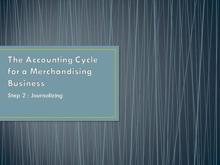 Step 2 : Journalizing. Accounting Cycle For A Merchandising Business 1. Originating data; for example, sales and purchase related invoices, credit and.