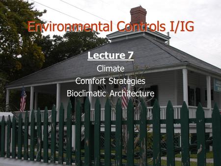 Environmental Controls I/IG Lecture 7 Climate Comfort Strategies Bioclimatic Architecture.