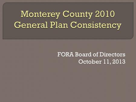 FORA Board of Directors October 11, 2013.  2001 Fort Ord Master Plan Applied Base Reuse Plan policies Found consistent by FORA Board.  2010 Monterey.
