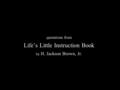 N quotations from Life’s Little Instruction Book by H. Jackson Brown, Jr.