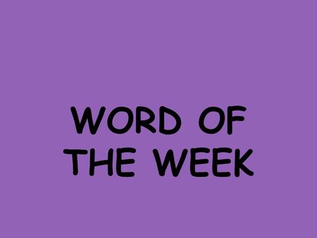 WORD OF THE WEEK. DEFINITION Definitions are typically found in the dictionary Student dictionaries are located on your tables Students are to read ALL.