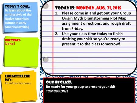 Today’s Goal: Identify the course goals and their significance to you Today is: monday, Aug. 31, 2015 1.Please come in and get out your Group Origin Myth.