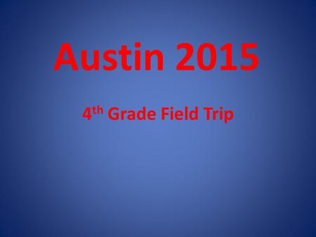 Austin 2015 4 th Grade Field Trip. When???-May 12th SunMonTuesWedThursFriSat 12 3456789 10111213141516 17181920212223 24252627282930 31.
