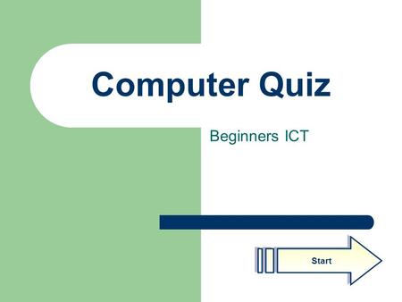 Computer Quiz Beginners ICT Start. Created by Malcolm Fowler Select an input device from the list? Q1 1 Mouse 2 Speaker 3 Monitor 4 Hard drive Next question.