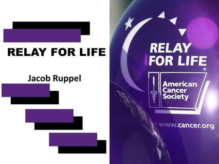 RELAY FOR LIFE Jacob Ruppel. What is Relay? Relay For Life is the American Cancer Society’s signature activity. It offers everyone in a community an opportunity.