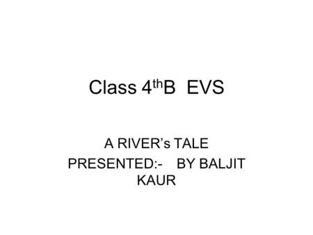 A RIVER’s TALE PRESENTED:- BY BALJIT KAUR