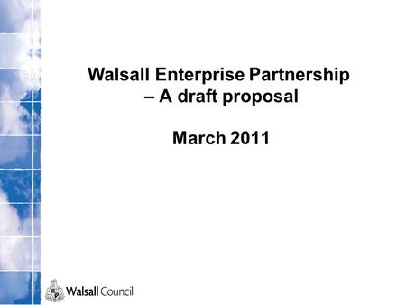 Walsall Enterprise Partnership – A draft proposal March 2011.