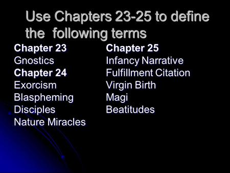 Use Chapters 23-25 to define the following terms Chapter 23Chapter 25 GnosticsInfancy Narrative Chapter 24Fulfillment Citation ExorcismVirgin Birth BlasphemingMagi.