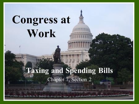 Congress at Work Taxing and Spending Bills Chapter 7, Section 2.