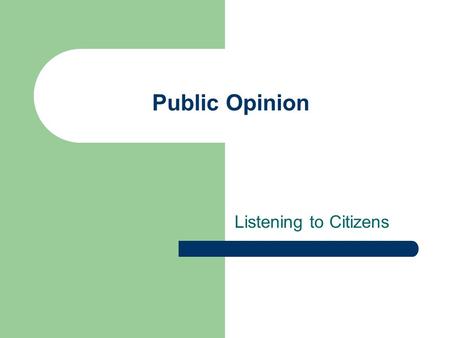 Public Opinion Listening to Citizens. Understanding Public Opinion in the Context of American Politics Focus groups – Small gatherings of individuals.