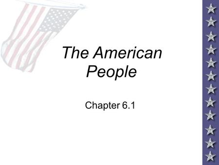 The American People Chapter 6.1. Objectives –Identify demographic trends and their impact on American politics Essential Question –How does the positions.