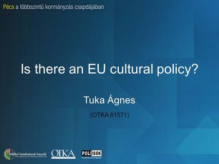 Is there an EU cultural policy? Tuka Ágnes (OTKA 81571)