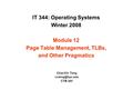 IT 344: Operating Systems Winter 2008 Module 12 Page Table Management, TLBs, and Other Pragmatics Chia-Chi Teng CTB 265.
