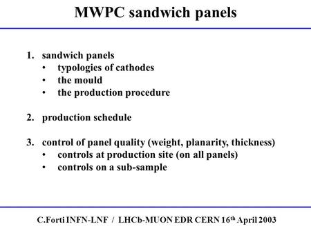 MWPC sandwich panels C.Forti INFN-LNF / LHCb-MUON EDR CERN 16 th April 2003 1.sandwich panels typologies of cathodes the mould the production procedure.