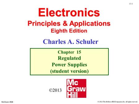 © 2013 The McGraw-Hill Companies, Inc. All rights reserved. McGraw-Hill 15-1 Electronics Principles & Applications Eighth Edition Chapter 15 Regulated.
