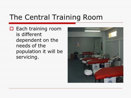 The Central Training Room  Each training room is different dependent on the needs of the population it will be servicing.