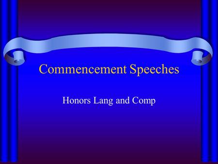 Commencement Speeches Honors Lang and Comp. Purpose? To address the possibilities of the future To motivate To inspire To honor the occasion What do you.