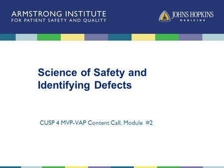 Science of Safety and Identifying Defects CUSP 4 MVP-VAP Content Call, Module #2.