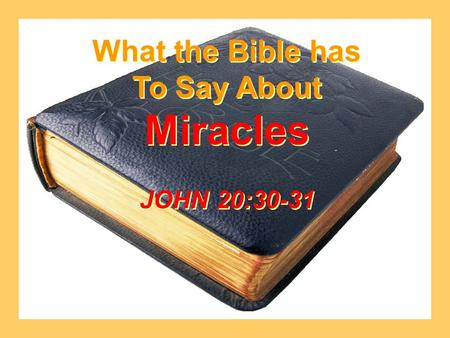 What the Bible has To Say About Miracles JOHN 20:30-31 What the Bible has To Say About Miracles JOHN 20:30-31.