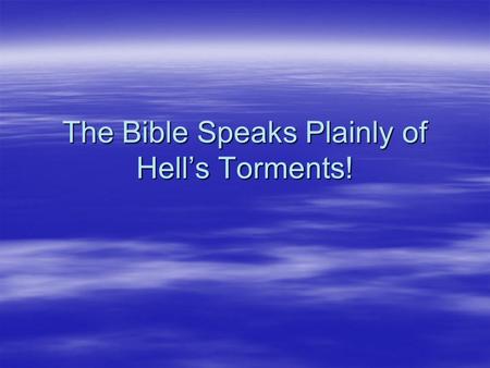 The Bible Speaks Plainly of Hell’s Torments!. Jesus Spake Often of Hell’s Torment  “The Son of Man shall send forth his angels, and they shall gather.