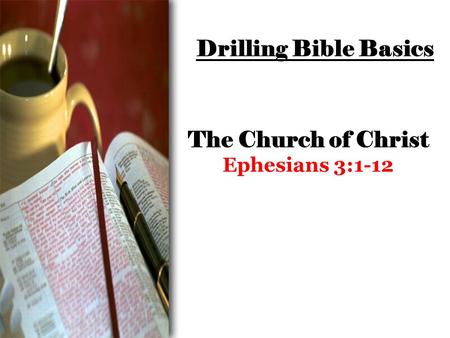 Drilling Bible Basics The Church of Christ Ephesians 3:1-12.