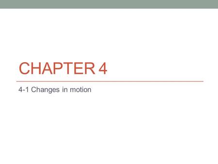 CHAPTER 4 4-1 Changes in motion. Objectives Describe how force affects the motion of an object. Interpret and construct free body diagrams.