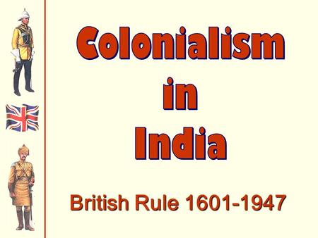 British Rule 1601-1947. British Rule of India Flag of the British East India Company  1601  British traders arrive in South Asia  By 1830, most of.