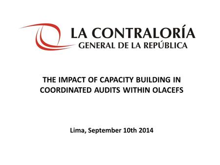 THE IMPACT OF CAPACITY BUILDING IN COORDINATED AUDITS WITHIN OLACEFS Lima, September 10th 2014.