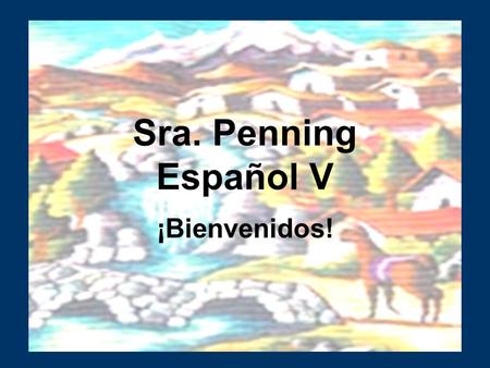Sra. Penning Español V ¡Bienvenidos!. My background West Chester University- (Undergraduate and graduate) Teaching experience Immersion trip to Mexico.