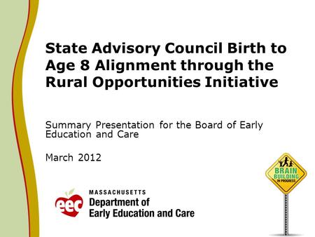 State Advisory Council Birth to Age 8 Alignment through the Rural Opportunities Initiative Summary Presentation for the Board of Early Education and Care.